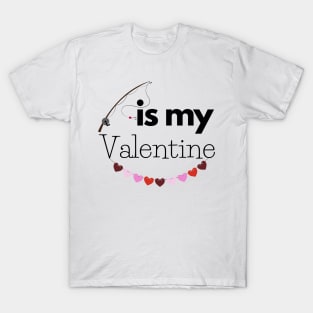 Fishing Is My Valentine T-Shirt